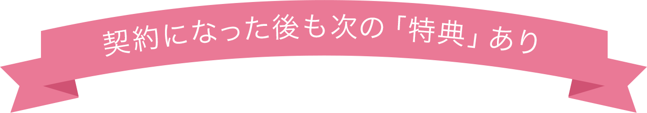 契約になった後も次の特典あり